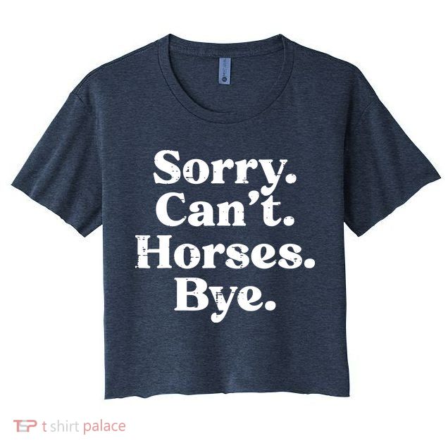 Sorry Cant Horses Bye Funny Riding Equestrian Men Women Crop Top
