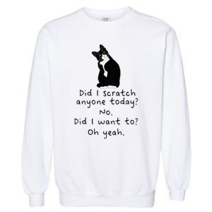 Sarcastic Cat Have I Scratched Anyone Today Funny Black Cat Garment-Dyed Sweatshirt