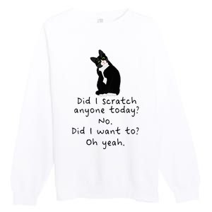 Sarcastic Cat Have I Scratched Anyone Today Funny Black Cat Premium Crewneck Sweatshirt