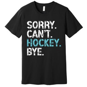 Sorry CanT Hockey Bye Funny Hockey Lover Gift Premium T-Shirt