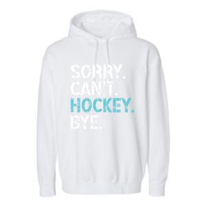 Sorry CanT Hockey Bye Funny Hockey Lover Gift Garment-Dyed Fleece Hoodie