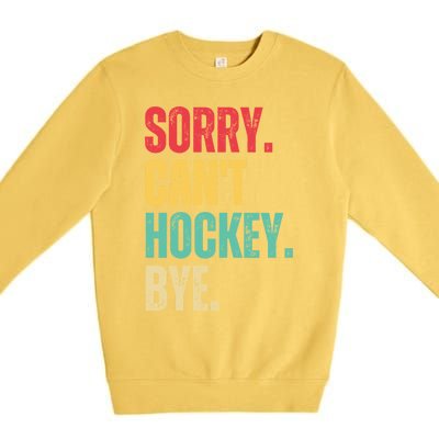 Sorry Cant Hockey Bye Retro Hockey Player Vintage Funny Gift Premium Crewneck Sweatshirt