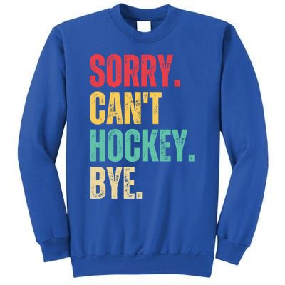 Sorry Cant Hockey Bye Retro Hockey Player Vintage Funny Gift Sweatshirt