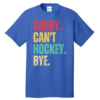 Sorry Cant Hockey Bye Retro Hockey Player Vintage Funny Gift Tall T-Shirt