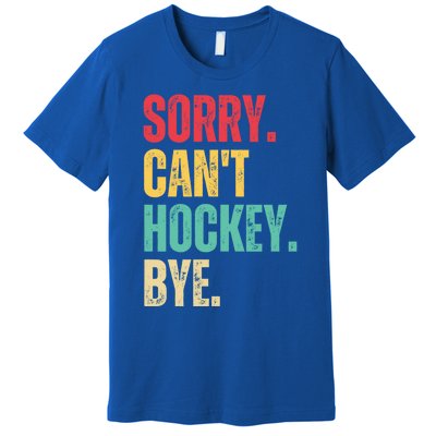 Sorry Cant Hockey Bye Retro Hockey Player Vintage Funny Gift Premium T-Shirt