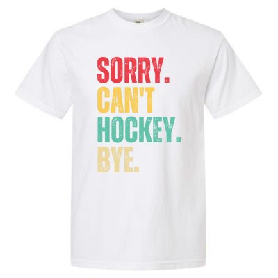 Sorry Cant Hockey Bye Retro Hockey Player Vintage Funny Gift Garment-Dyed Heavyweight T-Shirt