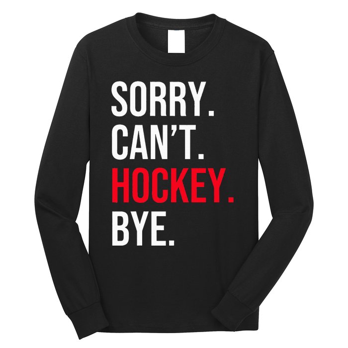 Sorry Can't Hockey Bye Long Sleeve Shirt