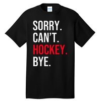 Sorry Can't Hockey Bye Tall T-Shirt