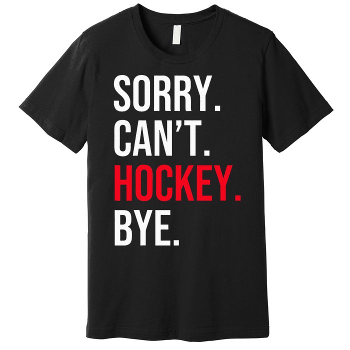 Sorry Can't Hockey Bye Premium T-Shirt