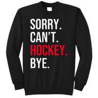 Sorry Can't Hockey Bye Tall Sweatshirt