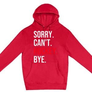 Sorry Can't Hockey Bye Premium Pullover Hoodie