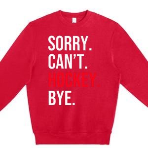 Sorry Can't Hockey Bye Premium Crewneck Sweatshirt