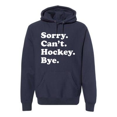 Sorry Can't Hockey Bye Funny Hockey Gift Premium Hoodie