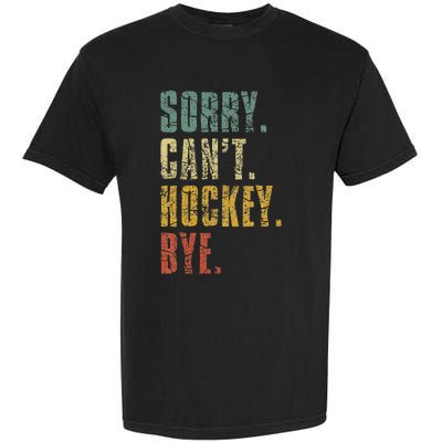 Sorry CanT Hockey Bye Vintage Retro Hockey Player Garment-Dyed Heavyweight T-Shirt