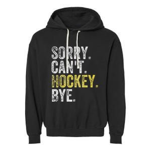 Sorry CanT Hockey Bye Funny Hockey Garment-Dyed Fleece Hoodie