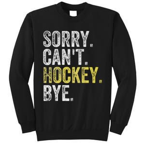 Sorry CanT Hockey Bye Funny Hockey Sweatshirt