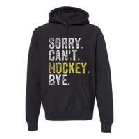 Sorry CanT Hockey Bye Funny Hockey Premium Hoodie