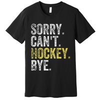 Sorry CanT Hockey Bye Funny Hockey Premium T-Shirt