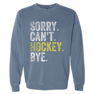 Sorry CanT Hockey Bye Funny Hockey Garment-Dyed Sweatshirt