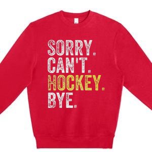 Sorry CanT Hockey Bye Funny Hockey Premium Crewneck Sweatshirt