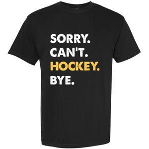 Sorry CanT Hockey Bye Funny Hockey Cute Gift Garment-Dyed Heavyweight T-Shirt