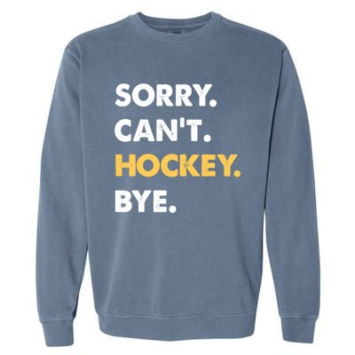 Sorry CanT Hockey Bye Funny Hockey Cute Gift Garment-Dyed Sweatshirt