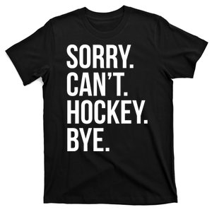 Sorry Cant Hockey Bye T-Shirt