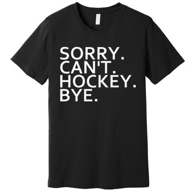 Sorry Cant Hockey Bye Funny Hockey Player Lover Long Sleeve Premium T-Shirt