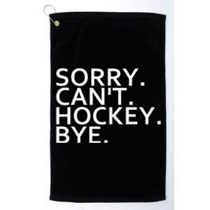 Sorry Cant Hockey Bye Funny Hockey Player Lover Long Sleeve Platinum Collection Golf Towel