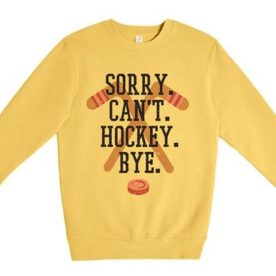 Sorry CanT Hockey Bye Sport Funny Quotes Meaningful Gift Premium Crewneck Sweatshirt