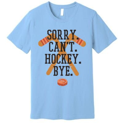 Sorry CanT Hockey Bye Sport Funny Quotes Meaningful Gift Premium T-Shirt