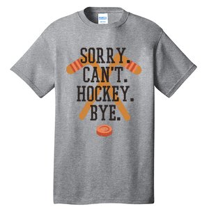 Sorry CanT Hockey Bye Sport Funny Quotes Meaningful Gift Tall T-Shirt