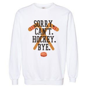 Sorry CanT Hockey Bye Sport Funny Quotes Meaningful Gift Garment-Dyed Sweatshirt