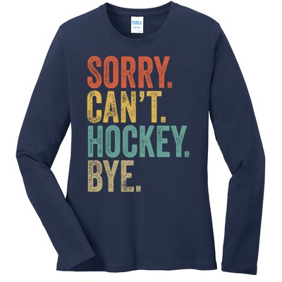 Sorry. CanT. Hockey. Bye. Funny Sarcastic Memes Hockey Ladies Long Sleeve Shirt