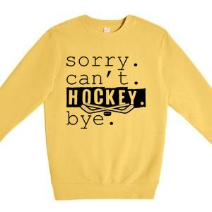 Sorry Cant Hockey Bye Funny Hockey Lover Gift Premium Crewneck Sweatshirt