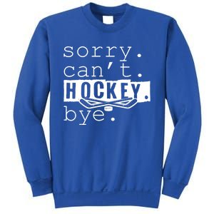 Sorry Cant Hockey Bye Funny Hockey Lover Gift Sweatshirt