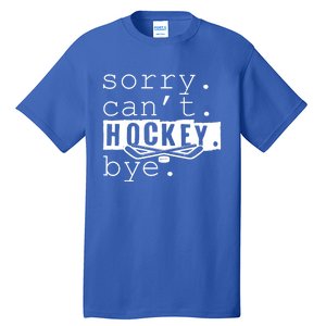 Sorry Cant Hockey Bye Funny Hockey Lover Gift Tall T-Shirt