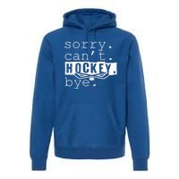 Sorry Cant Hockey Bye Funny Hockey Lover Gift Premium Hoodie