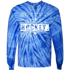 Sorry Cant Hockey Bye Funny Hockey Lover Gift Tie-Dye Long Sleeve Shirt