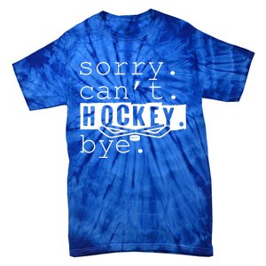 Sorry Cant Hockey Bye Funny Hockey Lover Gift Tie-Dye T-Shirt