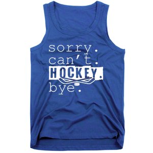 Sorry Cant Hockey Bye Funny Hockey Lover Gift Tank Top