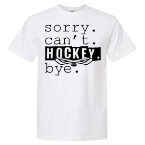 Sorry Cant Hockey Bye Funny Hockey Lover Gift Garment-Dyed Heavyweight T-Shirt