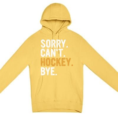 Sorry CanT Hockey Bye Hockey Lovers Hockey Meaningful Gift Premium Pullover Hoodie