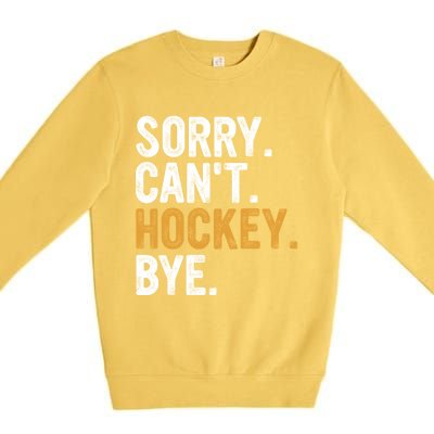 Sorry CanT Hockey Bye Hockey Lovers Hockey Meaningful Gift Premium Crewneck Sweatshirt