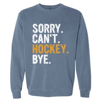 Sorry CanT Hockey Bye Hockey Lovers Hockey Meaningful Gift Garment-Dyed Sweatshirt