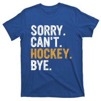 Sorry CanT Hockey Bye Hockey Lovers Hockey Meaningful Gift T-Shirt