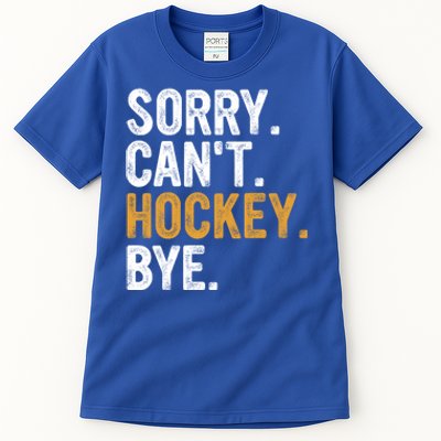 Sorry CanT Hockey Bye Hockey Lovers Hockey Meaningful Gift Tall T-Shirt