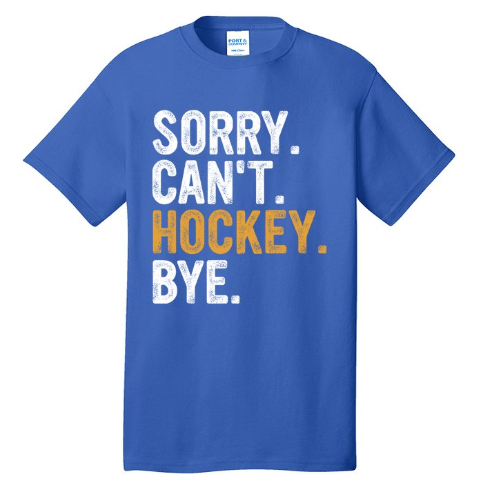 Sorry CanT Hockey Bye Hockey Lovers Hockey Meaningful Gift Tall T-Shirt