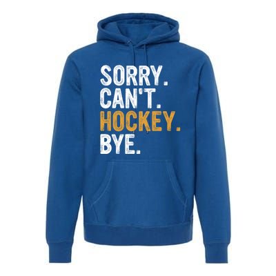 Sorry CanT Hockey Bye Hockey Lovers Hockey Meaningful Gift Premium Hoodie