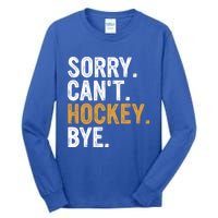 Sorry CanT Hockey Bye Hockey Lovers Hockey Meaningful Gift Tall Long Sleeve T-Shirt